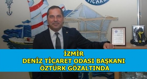 İzmir Deniz Ticaret Odası Başkanı Öztürk gözaltında 